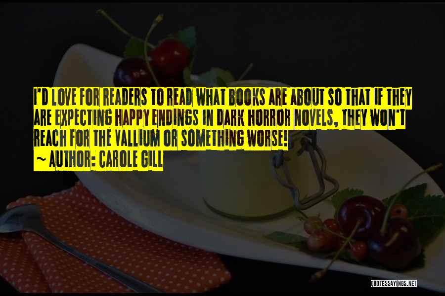 Carole Gill Quotes: I'd Love For Readers To Read What Books Are About So That If They Are Expecting Happy Endings In Dark