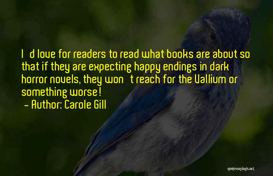 Carole Gill Quotes: I'd Love For Readers To Read What Books Are About So That If They Are Expecting Happy Endings In Dark