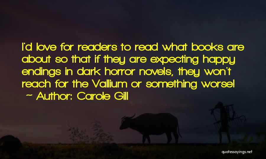 Carole Gill Quotes: I'd Love For Readers To Read What Books Are About So That If They Are Expecting Happy Endings In Dark