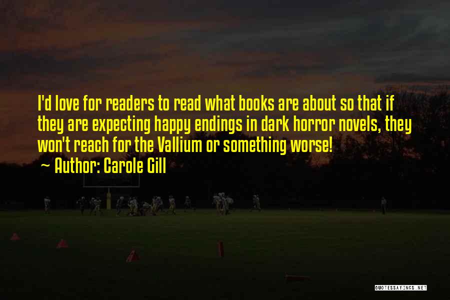 Carole Gill Quotes: I'd Love For Readers To Read What Books Are About So That If They Are Expecting Happy Endings In Dark