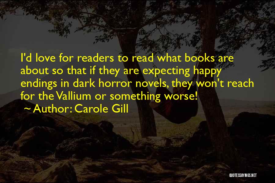 Carole Gill Quotes: I'd Love For Readers To Read What Books Are About So That If They Are Expecting Happy Endings In Dark