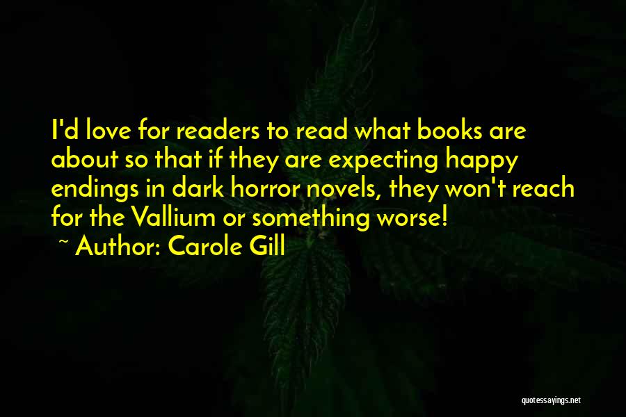 Carole Gill Quotes: I'd Love For Readers To Read What Books Are About So That If They Are Expecting Happy Endings In Dark