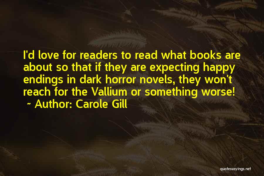 Carole Gill Quotes: I'd Love For Readers To Read What Books Are About So That If They Are Expecting Happy Endings In Dark