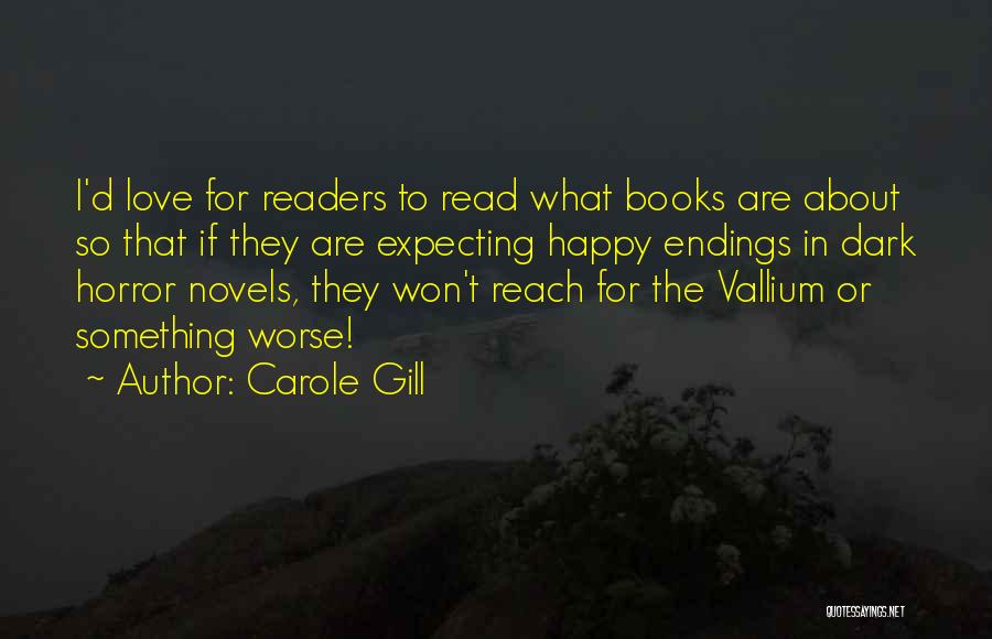 Carole Gill Quotes: I'd Love For Readers To Read What Books Are About So That If They Are Expecting Happy Endings In Dark