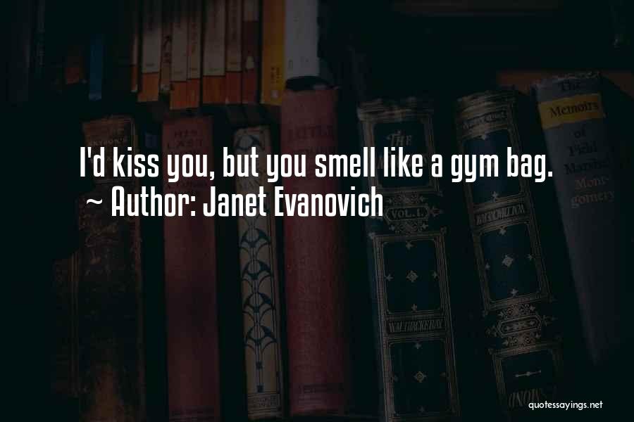 Janet Evanovich Quotes: I'd Kiss You, But You Smell Like A Gym Bag.