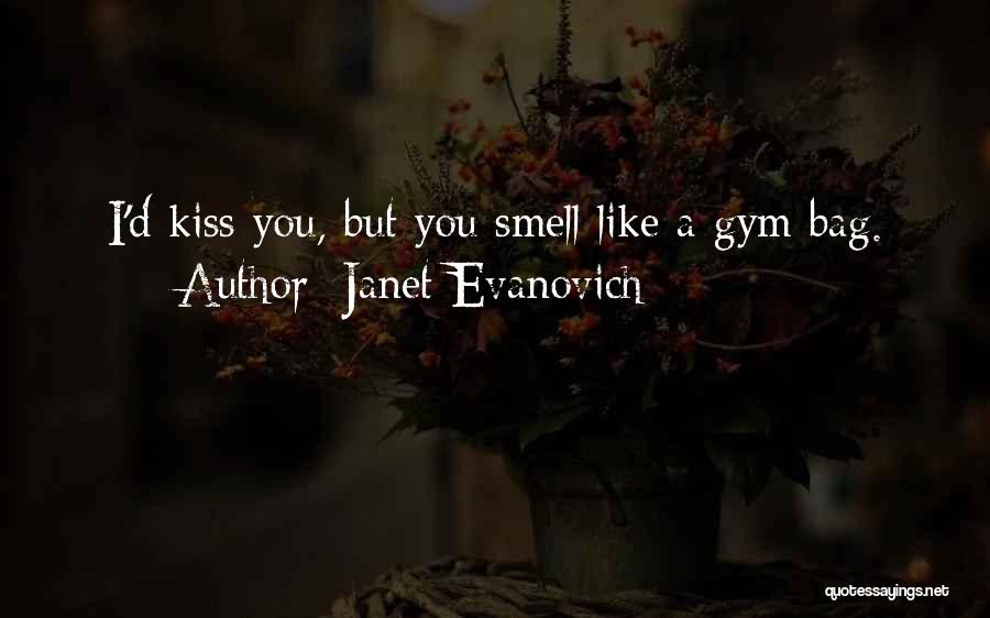 Janet Evanovich Quotes: I'd Kiss You, But You Smell Like A Gym Bag.