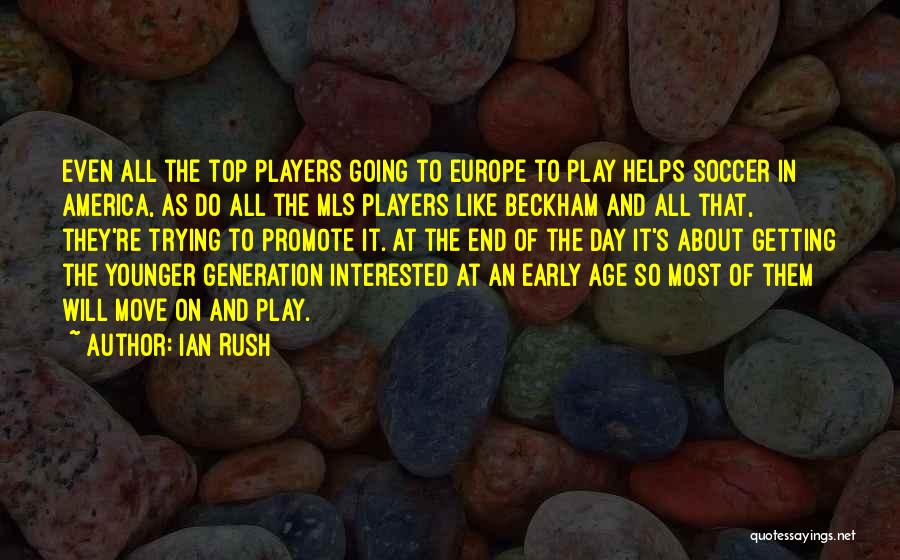 Ian Rush Quotes: Even All The Top Players Going To Europe To Play Helps Soccer In America, As Do All The Mls Players