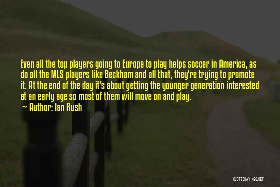 Ian Rush Quotes: Even All The Top Players Going To Europe To Play Helps Soccer In America, As Do All The Mls Players