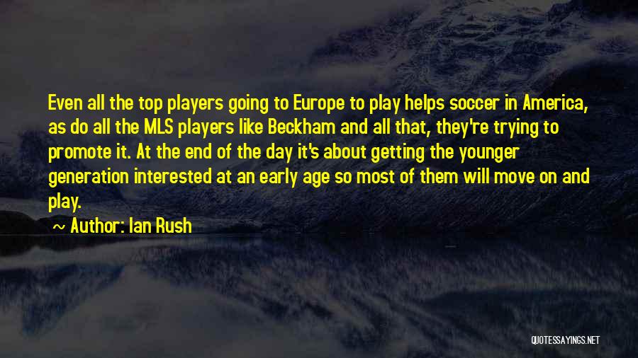 Ian Rush Quotes: Even All The Top Players Going To Europe To Play Helps Soccer In America, As Do All The Mls Players