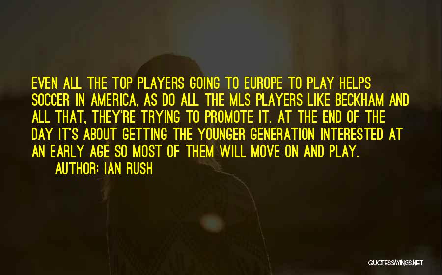 Ian Rush Quotes: Even All The Top Players Going To Europe To Play Helps Soccer In America, As Do All The Mls Players