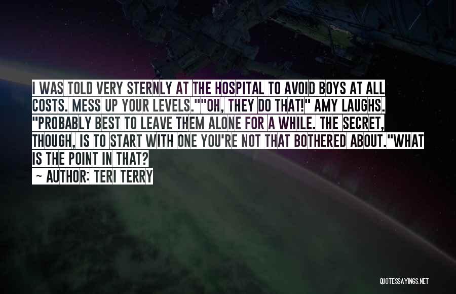 Teri Terry Quotes: I Was Told Very Sternly At The Hospital To Avoid Boys At All Costs. Mess Up Your Levels.oh, They Do