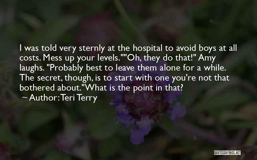 Teri Terry Quotes: I Was Told Very Sternly At The Hospital To Avoid Boys At All Costs. Mess Up Your Levels.oh, They Do