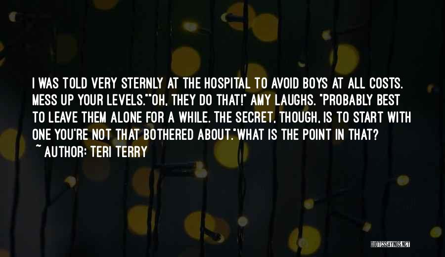 Teri Terry Quotes: I Was Told Very Sternly At The Hospital To Avoid Boys At All Costs. Mess Up Your Levels.oh, They Do