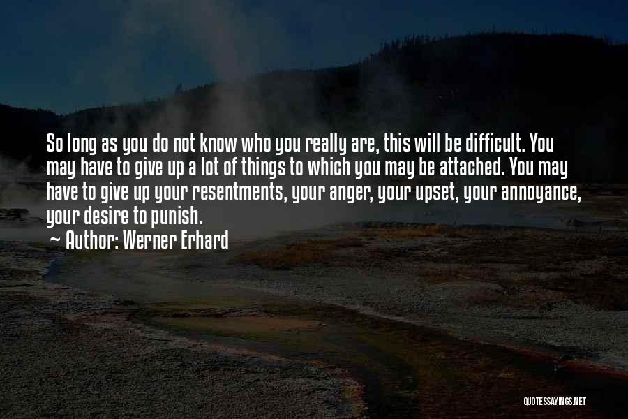 Werner Erhard Quotes: So Long As You Do Not Know Who You Really Are, This Will Be Difficult. You May Have To Give