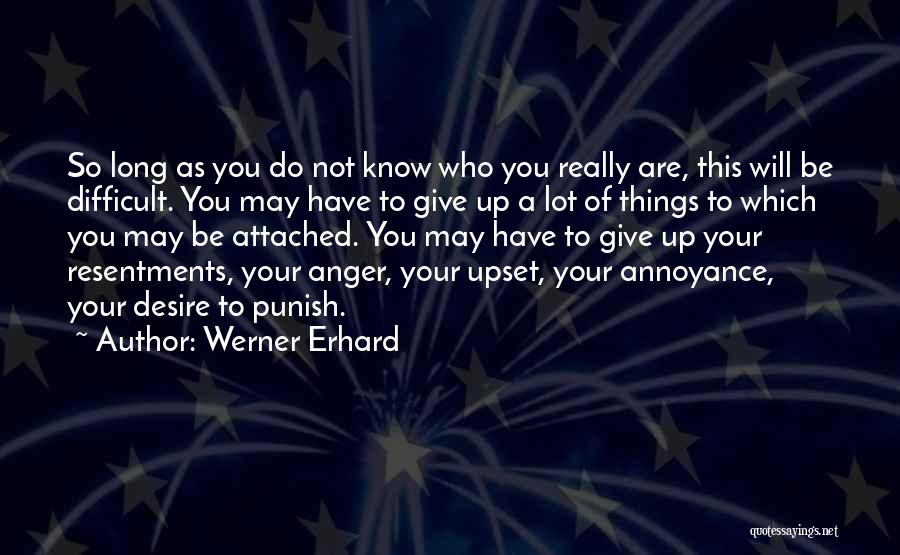 Werner Erhard Quotes: So Long As You Do Not Know Who You Really Are, This Will Be Difficult. You May Have To Give