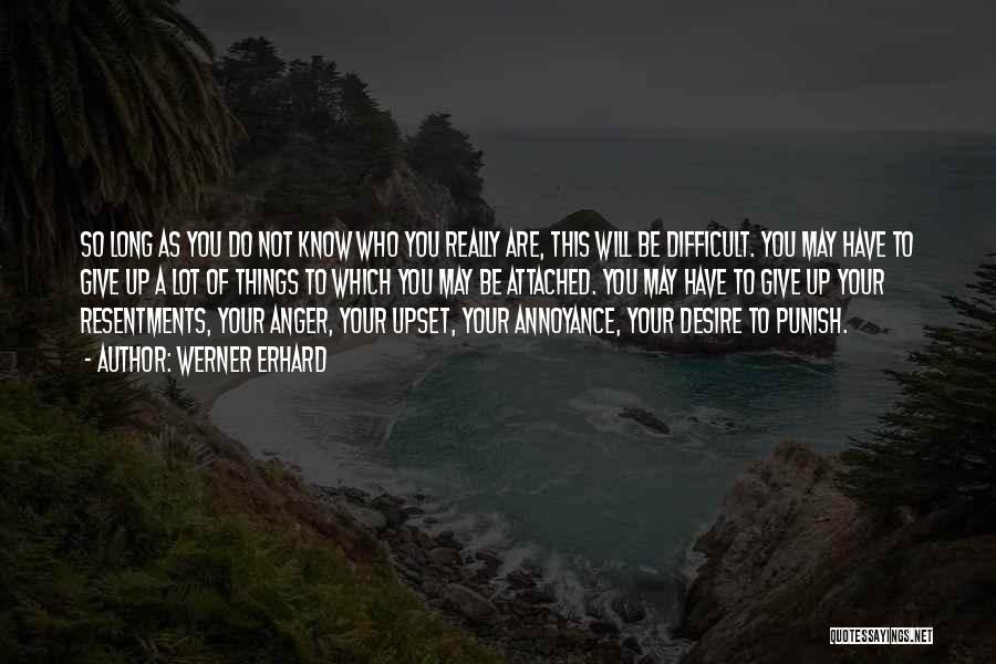Werner Erhard Quotes: So Long As You Do Not Know Who You Really Are, This Will Be Difficult. You May Have To Give