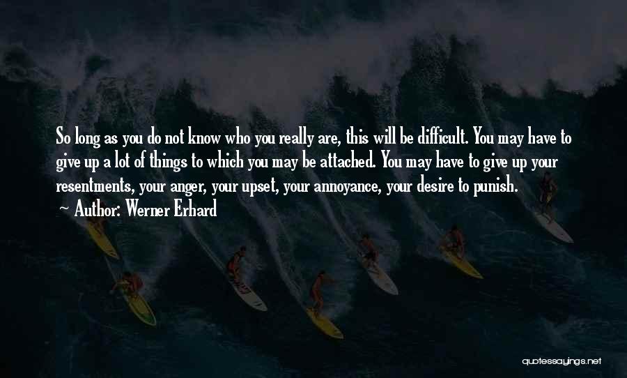 Werner Erhard Quotes: So Long As You Do Not Know Who You Really Are, This Will Be Difficult. You May Have To Give