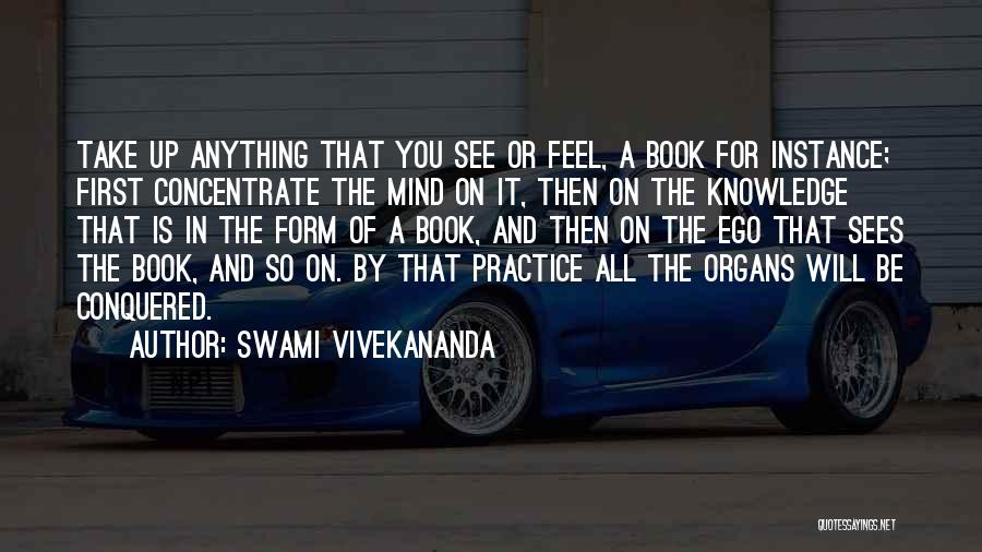 Swami Vivekananda Quotes: Take Up Anything That You See Or Feel, A Book For Instance; First Concentrate The Mind On It, Then On
