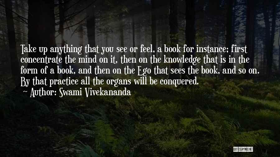 Swami Vivekananda Quotes: Take Up Anything That You See Or Feel, A Book For Instance; First Concentrate The Mind On It, Then On
