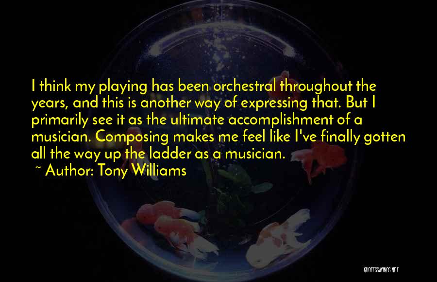 Tony Williams Quotes: I Think My Playing Has Been Orchestral Throughout The Years, And This Is Another Way Of Expressing That. But I