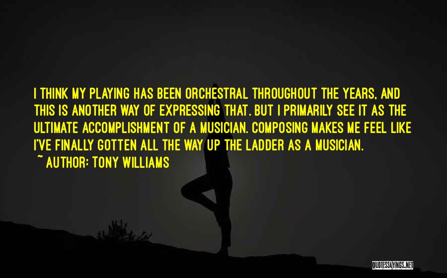 Tony Williams Quotes: I Think My Playing Has Been Orchestral Throughout The Years, And This Is Another Way Of Expressing That. But I