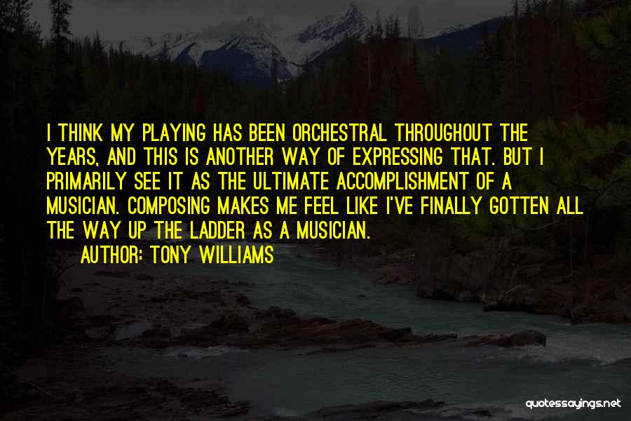 Tony Williams Quotes: I Think My Playing Has Been Orchestral Throughout The Years, And This Is Another Way Of Expressing That. But I