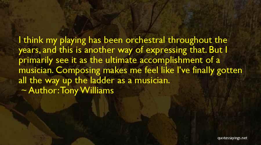 Tony Williams Quotes: I Think My Playing Has Been Orchestral Throughout The Years, And This Is Another Way Of Expressing That. But I