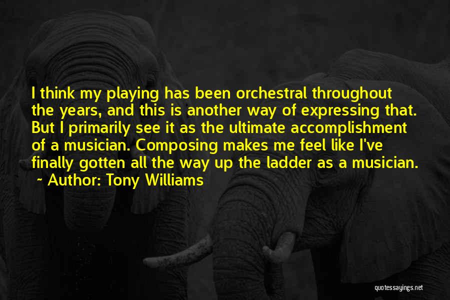 Tony Williams Quotes: I Think My Playing Has Been Orchestral Throughout The Years, And This Is Another Way Of Expressing That. But I