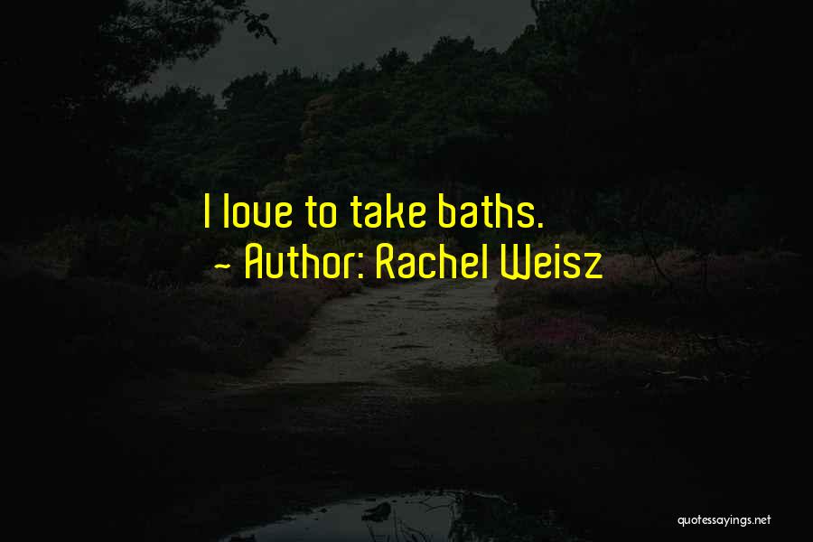 Rachel Weisz Quotes: I Love To Take Baths.