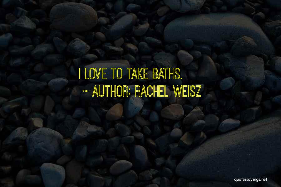 Rachel Weisz Quotes: I Love To Take Baths.