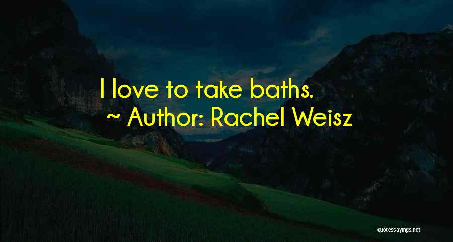 Rachel Weisz Quotes: I Love To Take Baths.