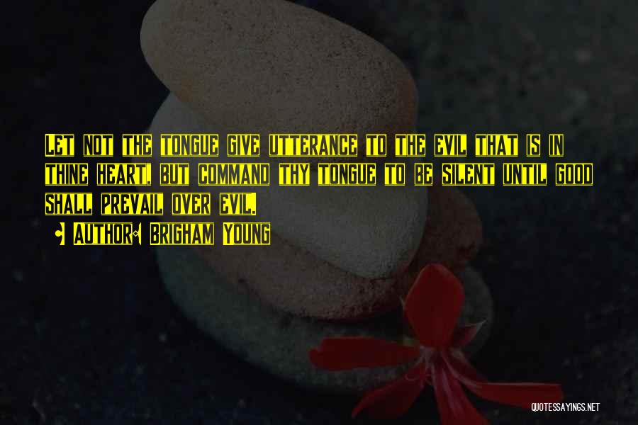 Brigham Young Quotes: Let Not The Tongue Give Utterance To The Evil That Is In Thine Heart, But Command Thy Tongue To Be