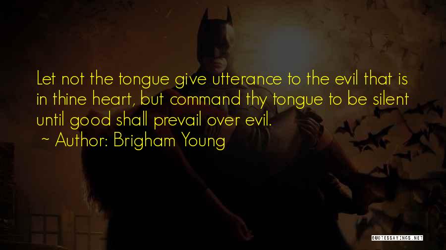 Brigham Young Quotes: Let Not The Tongue Give Utterance To The Evil That Is In Thine Heart, But Command Thy Tongue To Be
