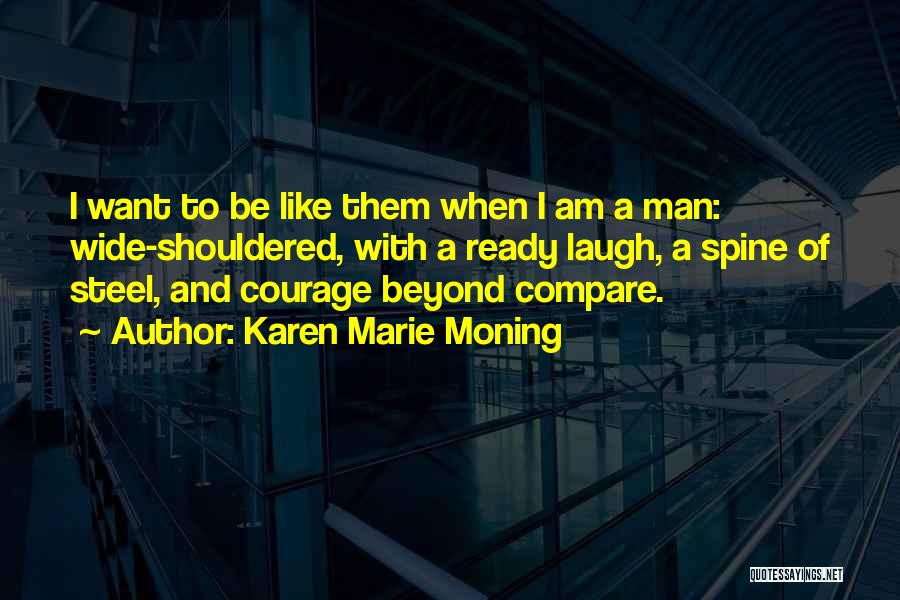 Karen Marie Moning Quotes: I Want To Be Like Them When I Am A Man: Wide-shouldered, With A Ready Laugh, A Spine Of Steel,