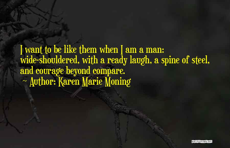 Karen Marie Moning Quotes: I Want To Be Like Them When I Am A Man: Wide-shouldered, With A Ready Laugh, A Spine Of Steel,