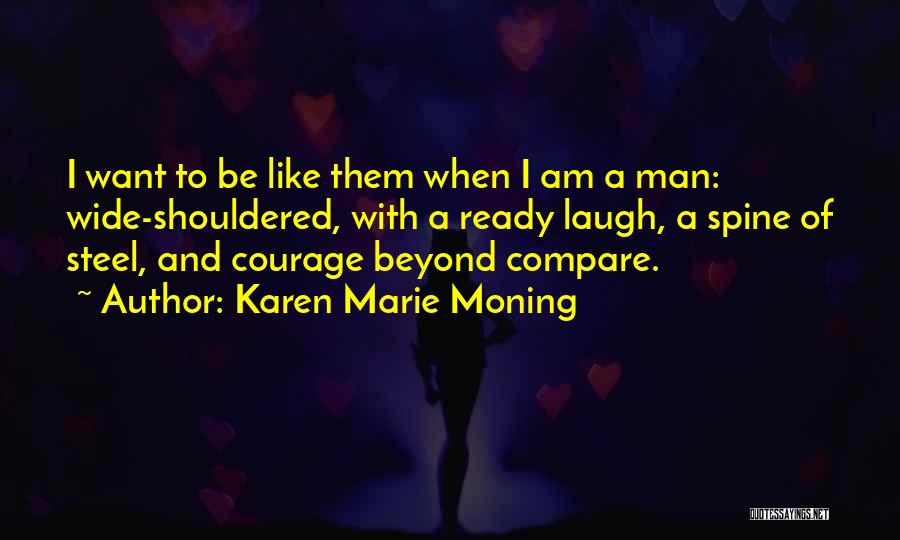 Karen Marie Moning Quotes: I Want To Be Like Them When I Am A Man: Wide-shouldered, With A Ready Laugh, A Spine Of Steel,