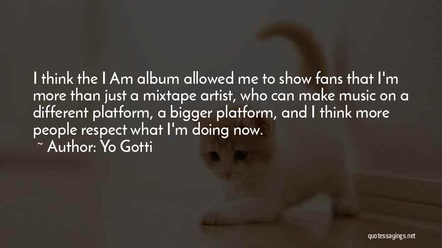 Yo Gotti Quotes: I Think The I Am Album Allowed Me To Show Fans That I'm More Than Just A Mixtape Artist, Who
