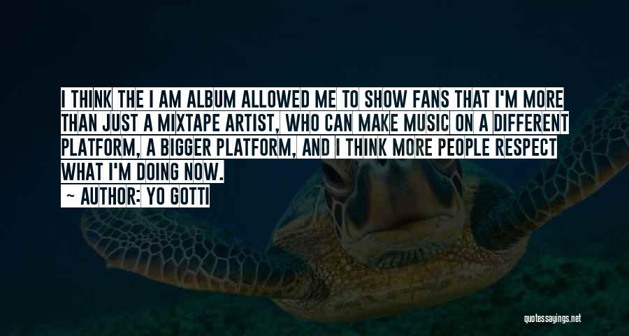 Yo Gotti Quotes: I Think The I Am Album Allowed Me To Show Fans That I'm More Than Just A Mixtape Artist, Who