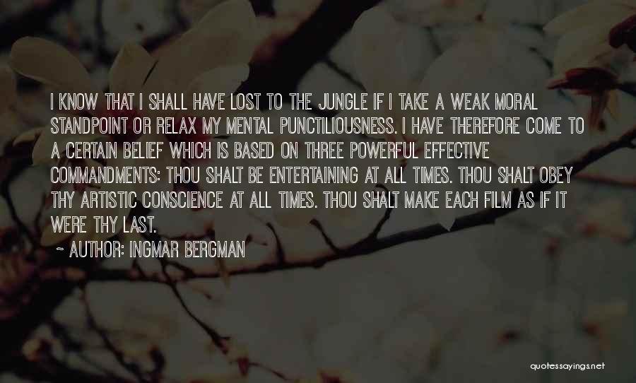 Ingmar Bergman Quotes: I Know That I Shall Have Lost To The Jungle If I Take A Weak Moral Standpoint Or Relax My