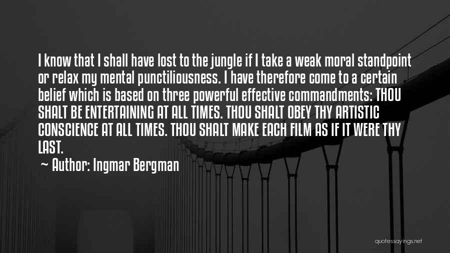 Ingmar Bergman Quotes: I Know That I Shall Have Lost To The Jungle If I Take A Weak Moral Standpoint Or Relax My