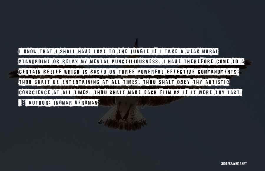 Ingmar Bergman Quotes: I Know That I Shall Have Lost To The Jungle If I Take A Weak Moral Standpoint Or Relax My