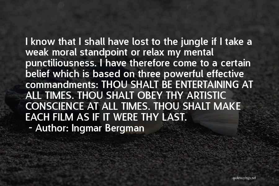 Ingmar Bergman Quotes: I Know That I Shall Have Lost To The Jungle If I Take A Weak Moral Standpoint Or Relax My