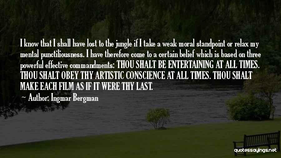Ingmar Bergman Quotes: I Know That I Shall Have Lost To The Jungle If I Take A Weak Moral Standpoint Or Relax My