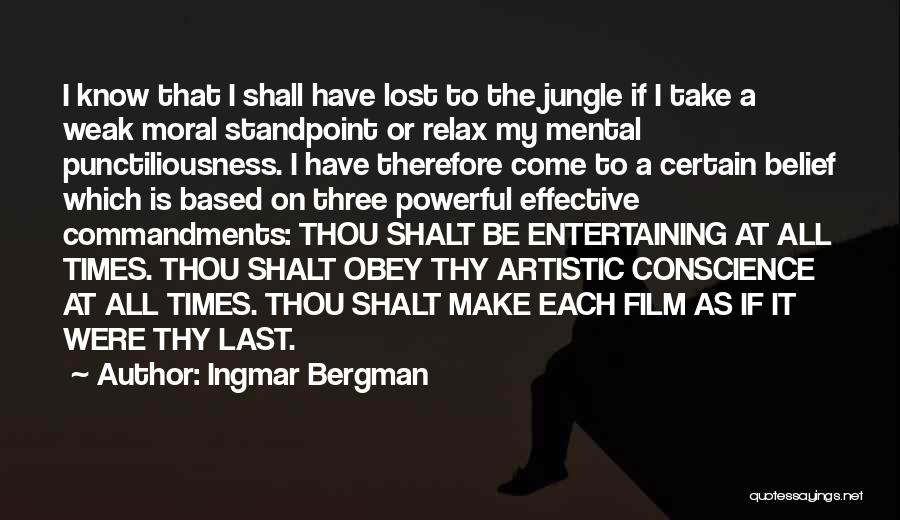 Ingmar Bergman Quotes: I Know That I Shall Have Lost To The Jungle If I Take A Weak Moral Standpoint Or Relax My