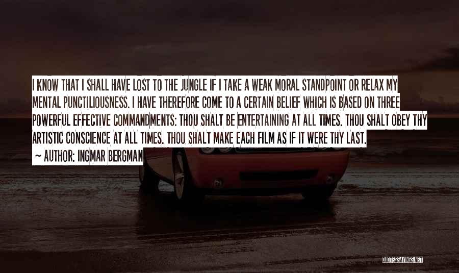 Ingmar Bergman Quotes: I Know That I Shall Have Lost To The Jungle If I Take A Weak Moral Standpoint Or Relax My