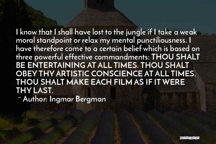 Ingmar Bergman Quotes: I Know That I Shall Have Lost To The Jungle If I Take A Weak Moral Standpoint Or Relax My