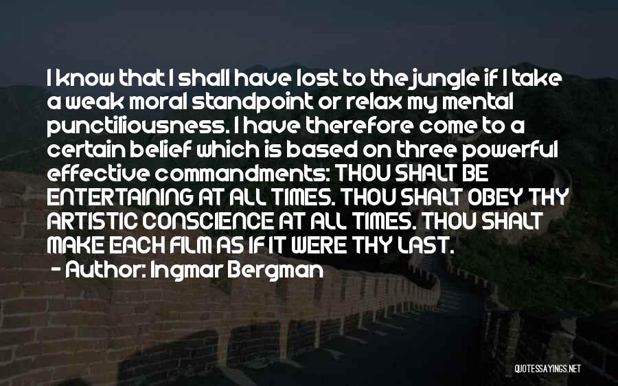 Ingmar Bergman Quotes: I Know That I Shall Have Lost To The Jungle If I Take A Weak Moral Standpoint Or Relax My