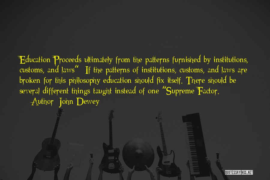 John Dewey Quotes: Education Proceeds Ultimately From The Patterns Furnished By Institutions, Customs, And Laws- If The Patterns Of Institutions, Customs, And Laws