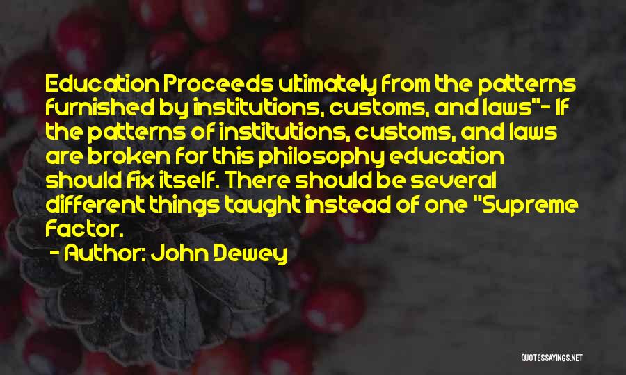 John Dewey Quotes: Education Proceeds Ultimately From The Patterns Furnished By Institutions, Customs, And Laws- If The Patterns Of Institutions, Customs, And Laws