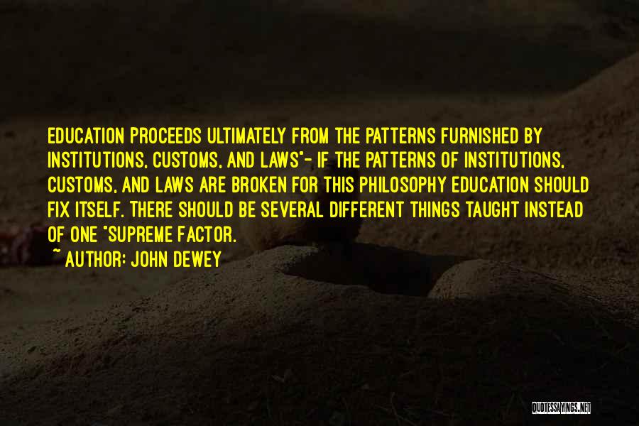 John Dewey Quotes: Education Proceeds Ultimately From The Patterns Furnished By Institutions, Customs, And Laws- If The Patterns Of Institutions, Customs, And Laws